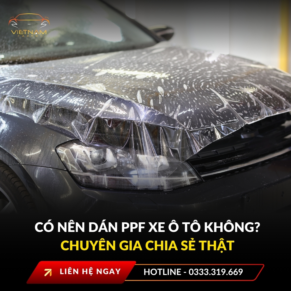 Có nên dán PPF xe ô tô không? Chuyên gia chia sẻ thật
