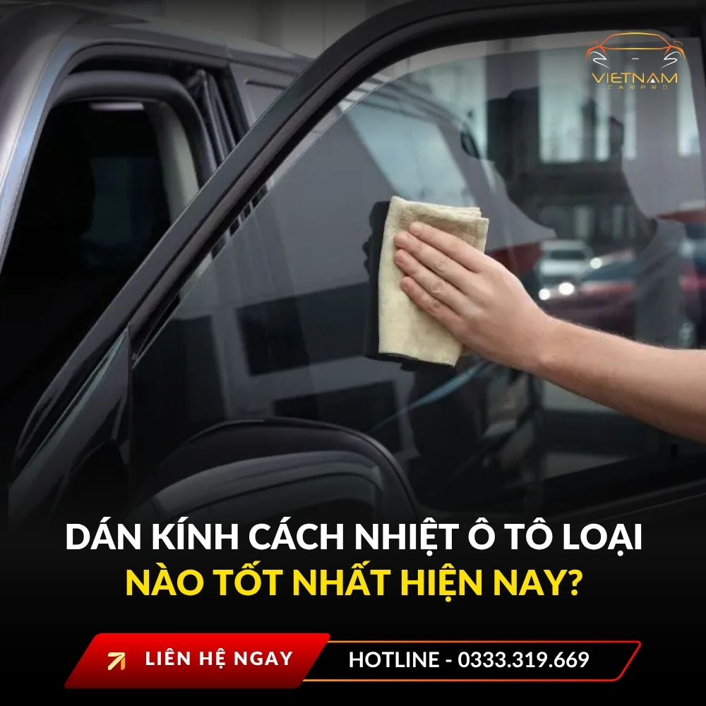 Dán kính cách nhiệt ô tô loại nào tốt nhất hiện nay? Cẩm nang 2025 từ chuyên gia