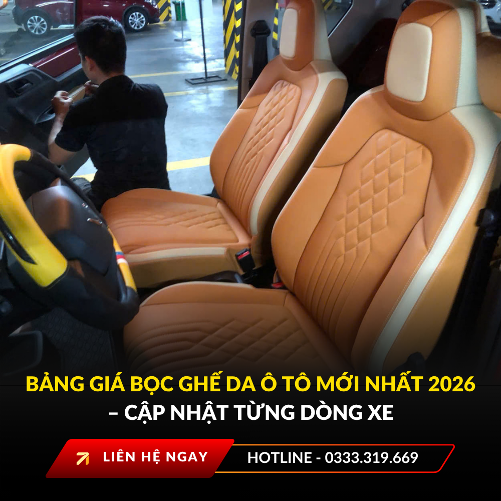 Bảng giá bọc ghế da ô tô mới nhất 2026 – Cập nhật từng dòng xe