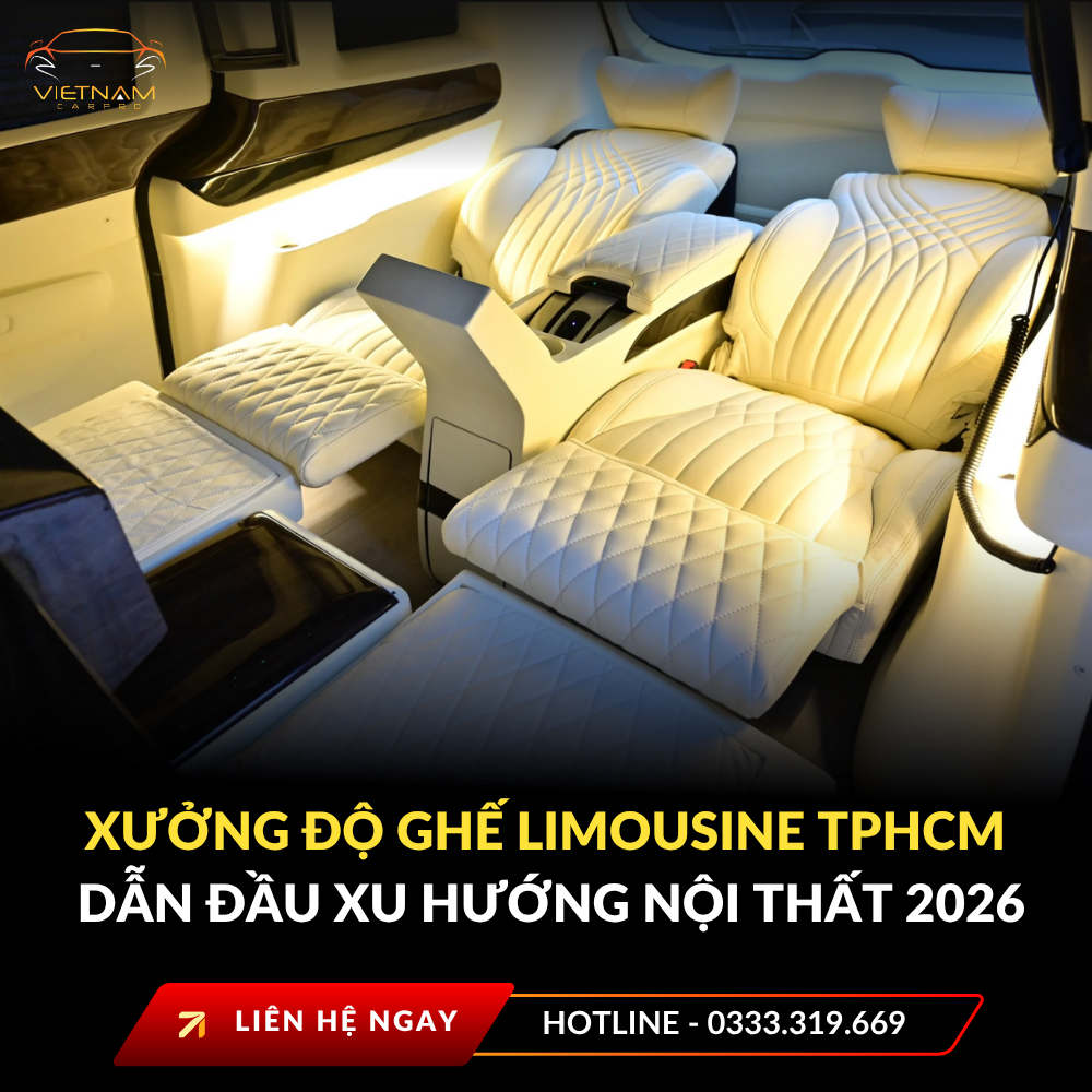 Xưởng độ ghế limousine TPHCM dẫn đầu xu hướng nội thất 2026