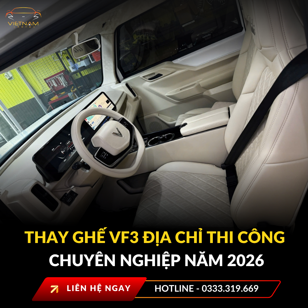 Thay ghế vf3 địa chỉ thi công chuyên nghiệp năm 2026